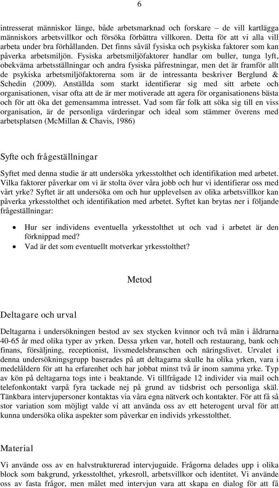 Fysiska arbetsmiljöfaktorer handlar om buller, tunga lyft, obekväma arbetsställningar och andra fysiska påfrestningar, men det är framför allt de psykiska arbetsmiljöfaktorerna som är de intressanta