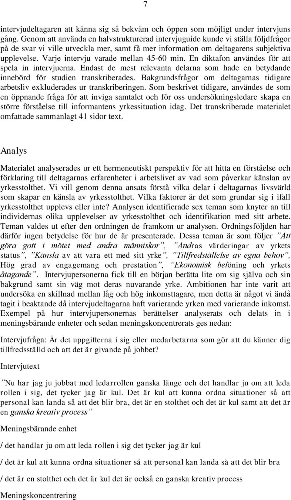 Varje intervju varade mellan 45-60 min. En diktafon användes för att spela in intervjuerna. Endast de mest relevanta delarna som hade en betydande innebörd för studien transkriberades.