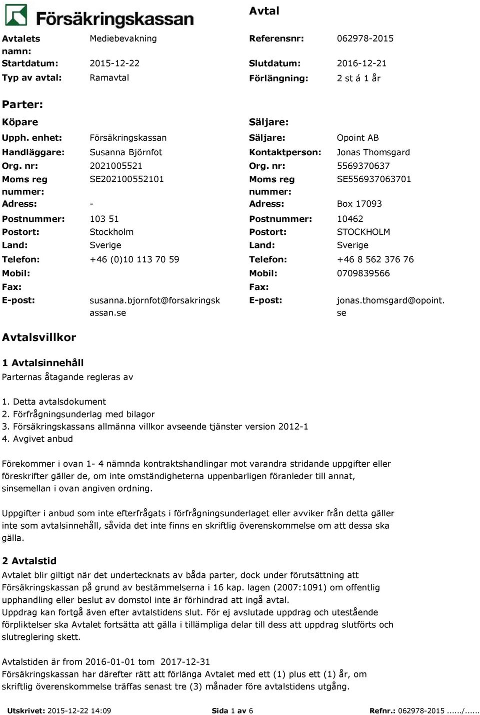 nr: 5569370637 SE202100552101 Moms reg SE556937063701 nummer: - Adress: Box 17093 103 51 Postnummer: 10462 Stockholm Postort: STOCKHOLM Sverige Land: Sverige +46 (0)10 113 70 59 Telefon: +46 8 562