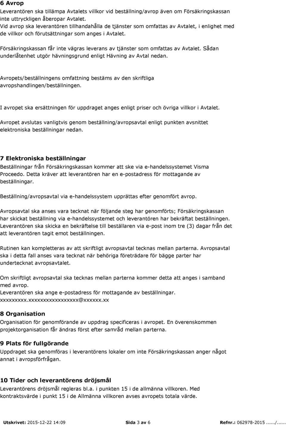 Försäkringskassan får inte vägras leverans av tjänster som omfattas av Avtalet. Sådan underlåtenhet utgör hävningsgrund enligt Hävning av Avtal nedan.