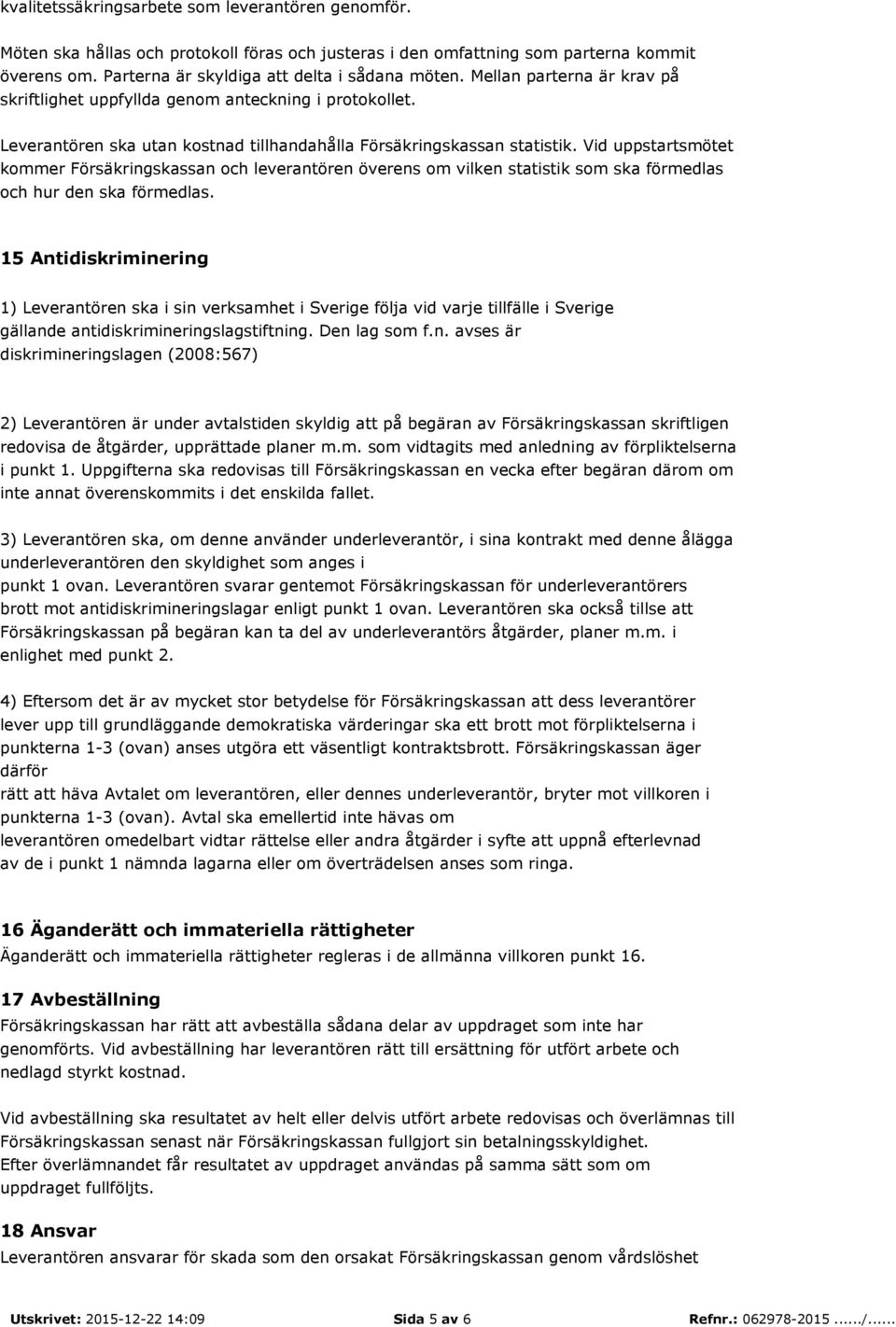 Vid uppstartsmötet kommer Försäkringskassan och leverantören överens om vilken statistik som ska förmedlas och hur den ska förmedlas.