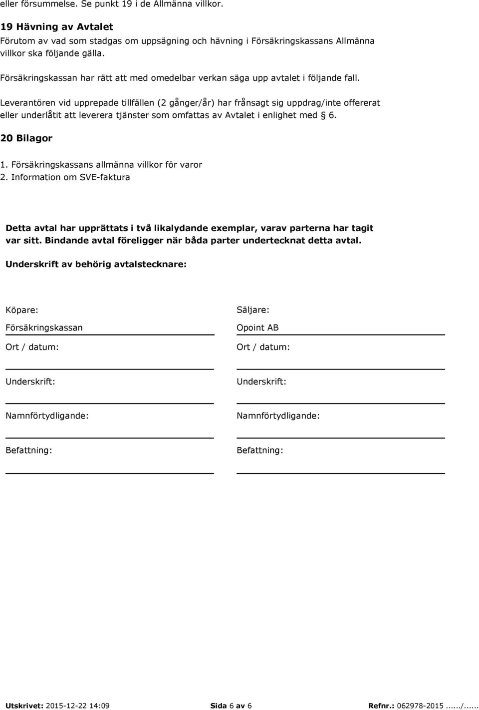 Leverantören vid upprepade tillfällen (2 gånger/år) har frånsagt sig uppdrag/inte offererat eller underlåtit att leverera tjänster som omfattas av Avtalet i enlighet med 6. 20 Bilagor 1.