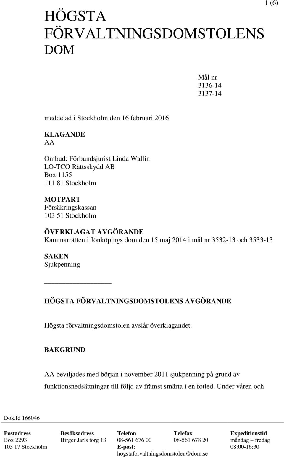 förvaltningsdomstolen avslår överklagandet. BAKGRUND AA beviljades med början i november 2011 sjukpenning på grund av funktionsnedsättningar till följd av främst smärta i en fotled.