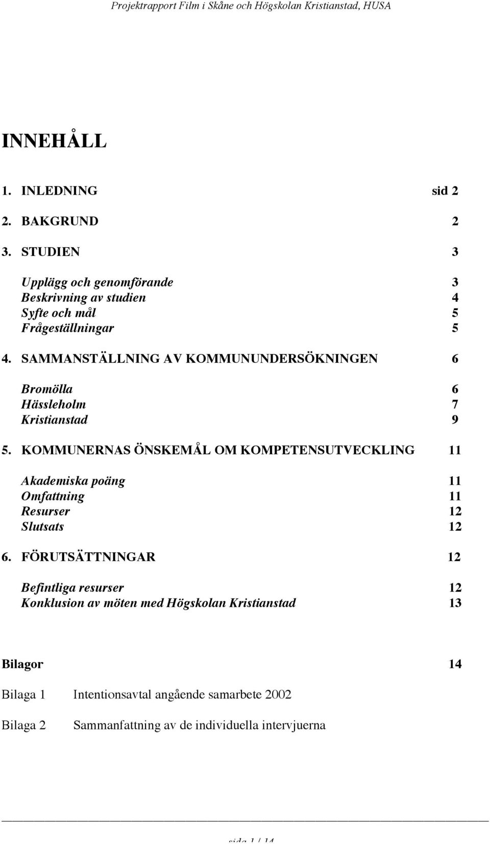 SAMMANSTÄLLNING AV KOMMUNUNDERSÖKNINGEN 6 Bromölla 6 Hässleholm 7 Kristianstad 9 5.