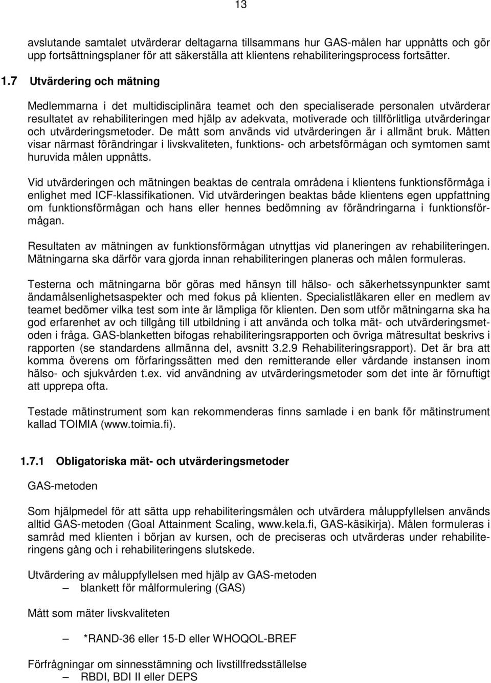 utvärderingar och utvärderingsmetoder. De mått som används vid utvärderingen är i allmänt bruk.