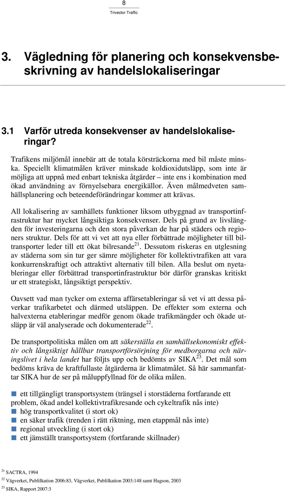 Speciellt klimatmålen kräver minskade koldioxidutsläpp, som inte är möjliga att uppnå med enbart tekniska åtgärder inte ens i kombination med ökad användning av förnyelsebara energikällor.