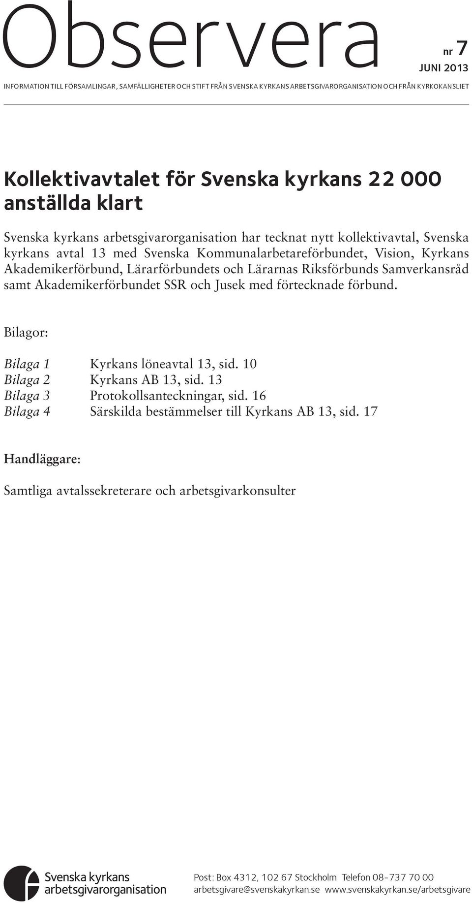 Lärarförbundets och Lärarnas Riksförbunds Samverkansråd samt Akademikerförbundet SSR och Jusek med förtecknade förbund. Bilagor: Bilaga 1 Kyrkans löneavtal 13, sid. 10 Bilaga 2 Kyrkans AB 13, sid.