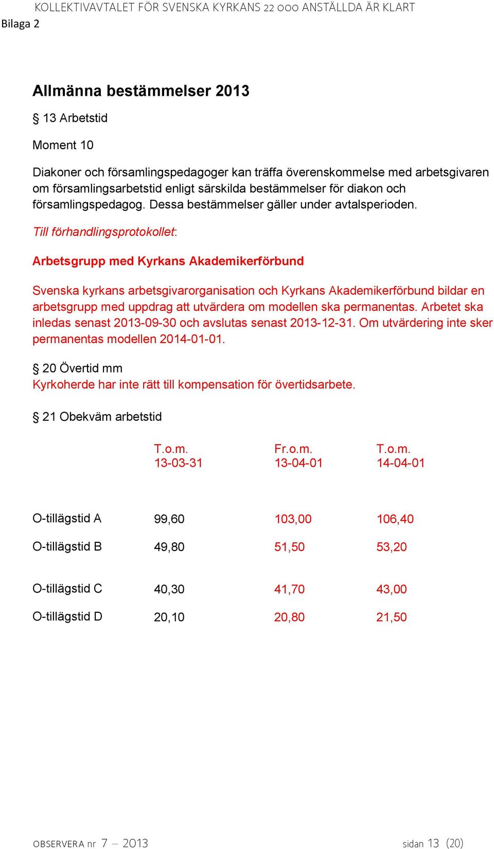 Till förhandlingsprotokollet: Arbetsgrupp med Kyrkans Akademikerförbund Svenska kyrkans arbetsgivarorganisation och Kyrkans Akademikerförbund bildar en arbetsgrupp med uppdrag att utvärdera om