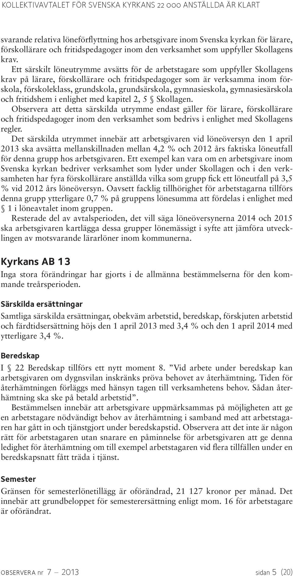 grundsärskola, gymnasieskola, gymnasiesärskola och fritidshem i enlighet med kapitel 2, 5 Skollagen.