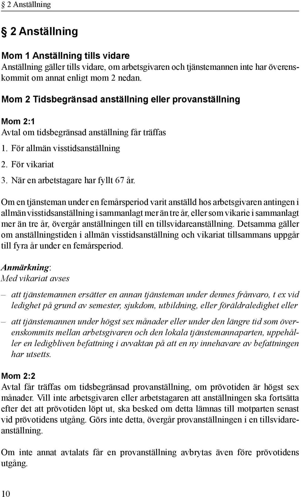 Om en tjänsteman under en femårsperiod varit anställd hos arbetsgivaren antingen i allmän visstidsanställning i sammanlagt mer än tre år, eller som vikarie i sammanlagt mer än tre år, övergår