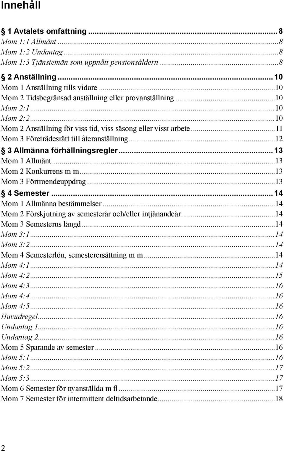 ..12 3 Allmänna förhållningsregler... 13 Mom 1 Allmänt...13 Mom 2 Konkurrens m m...13 Mom 3 Förtroendeuppdrag...13 4 Semester... 14 Mom 1 Allmänna bestämmelser.