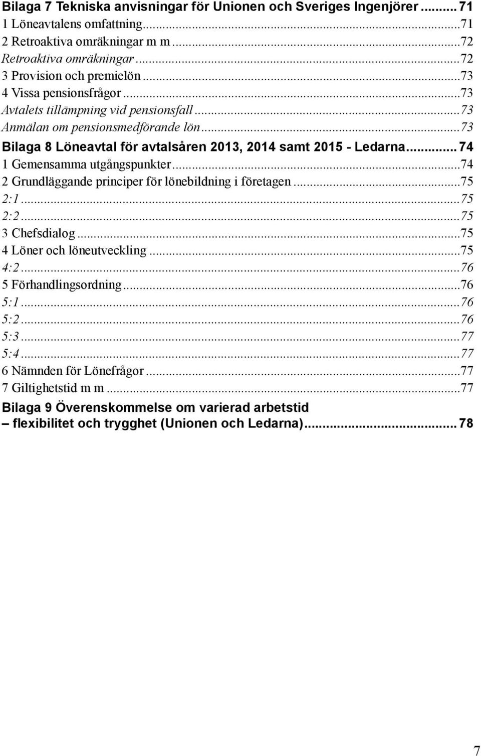 .. 74 1 Gemensamma utgångspunkter...74 2 Grundläggande principer för lönebildning i företagen...75 2:1...75 2:2...75 3 Chefsdialog...75 4 Löner och löneutveckling...75 4:2.