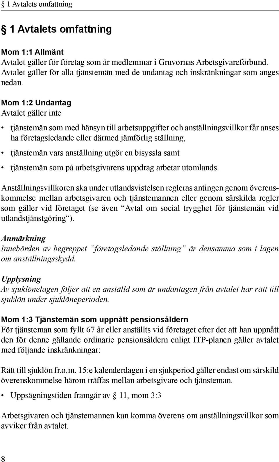 Mom 1:2 Undantag Avtalet gäller inte tjänstemän som med hänsyn till arbetsuppgifter och anställningsvillkor får anses ha företagsledande eller därmed jämförlig ställning, tjänstemän vars anställning