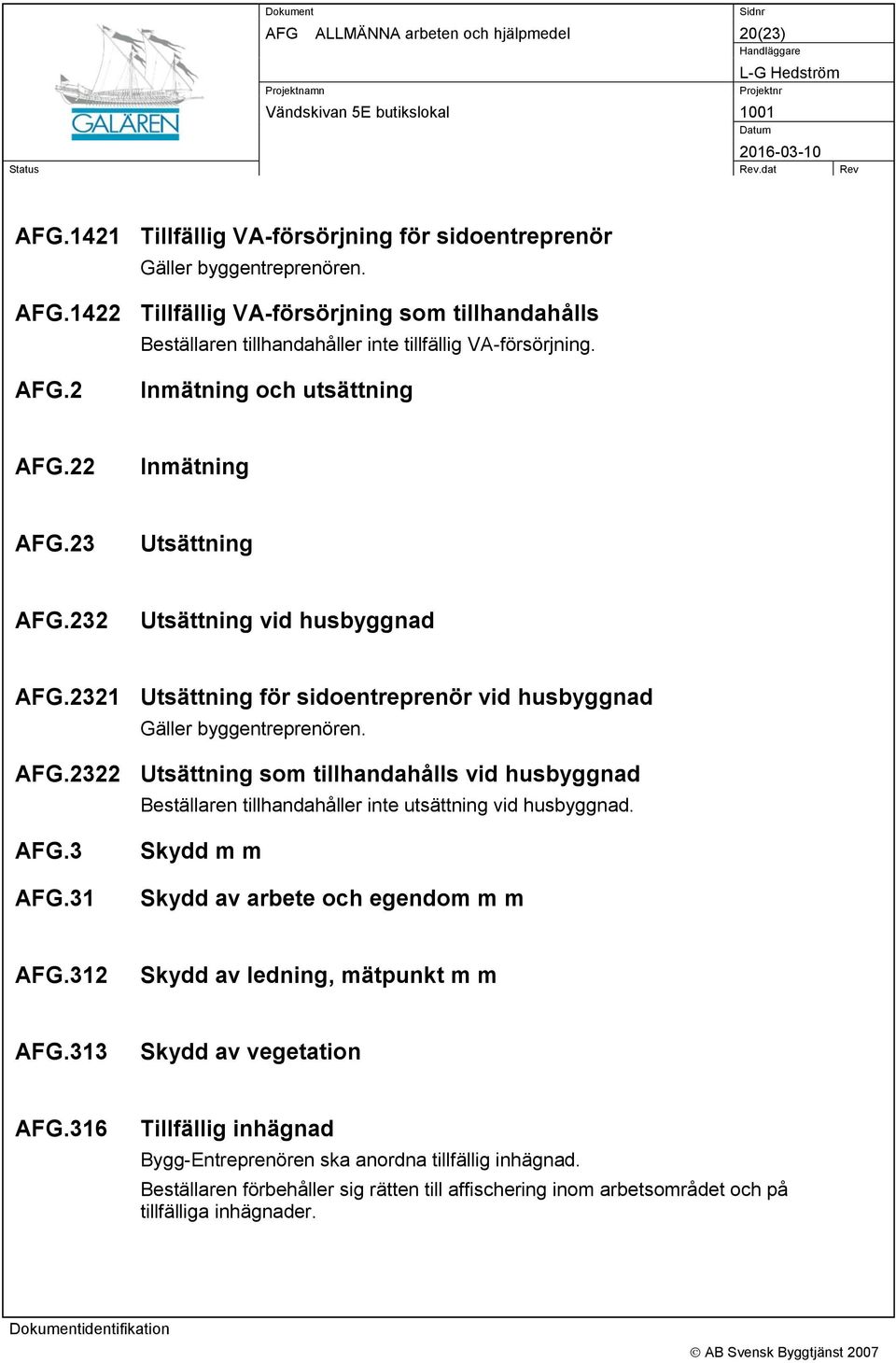 AFG.3 AFG.31 Skydd m m Skydd av arbete och egendom m m AFG.312 Skydd av ledning, mätpunkt m m AFG.313 Skydd av vegetation AFG.