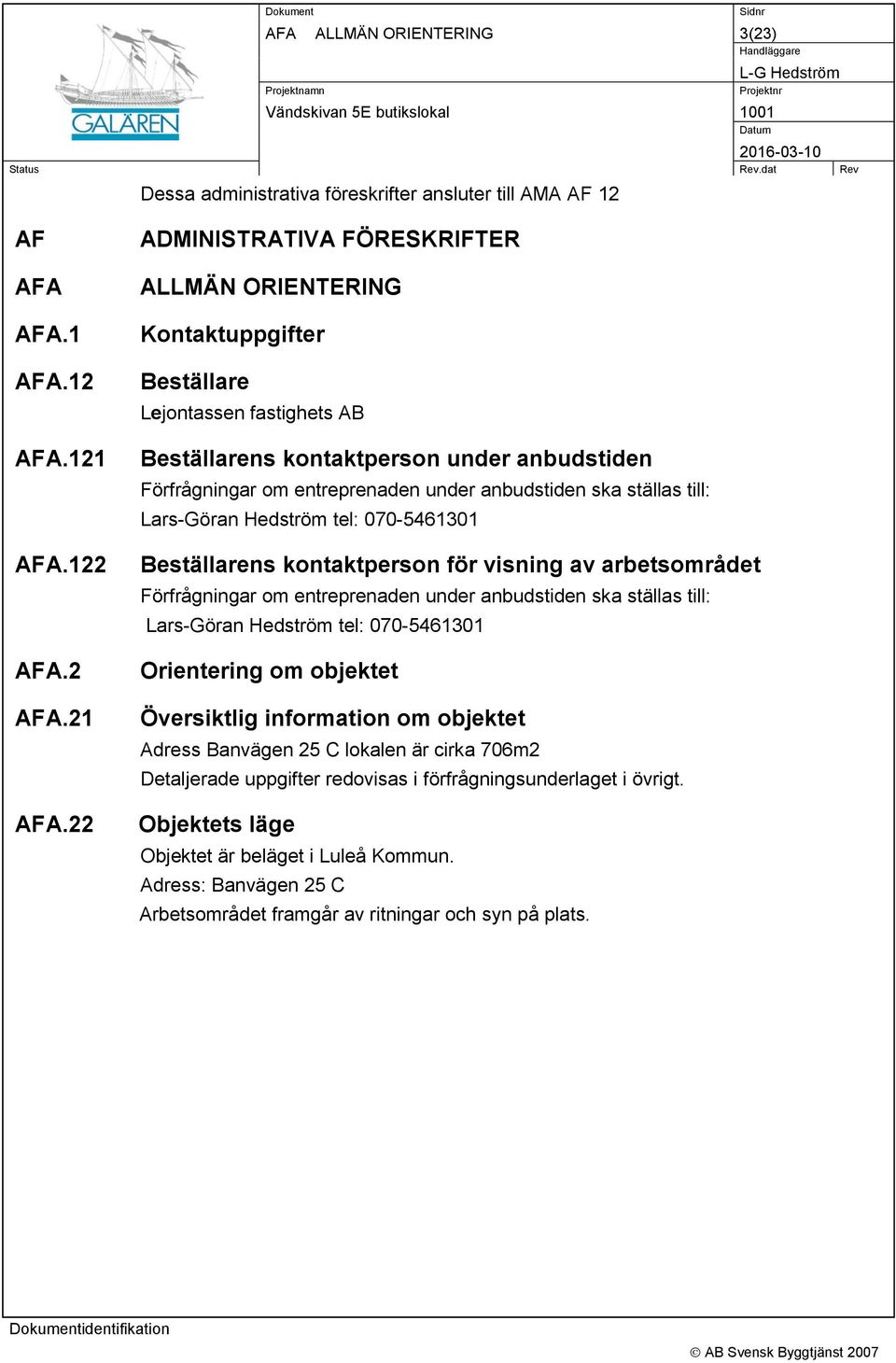 22 ADMINISTRATIVA FÖRESKRIFTER ALLMÄN ORIENTERING Kontaktuppgifter Beställare Lejontassen fastighets AB Beställarens kontaktperson under anbudstiden Förfrågningar om entreprenaden under anbudstiden