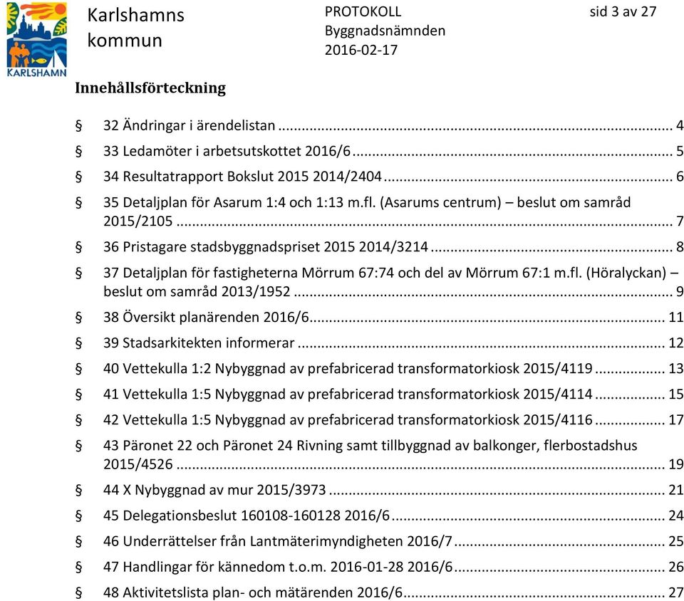 (Höralyckan) beslut om samråd 2013/1952... 9 38 Översikt planärenden 2016/6... 11 39 Stadsarkitekten informerar... 12 40 Vettekulla 1:2 Nybyggnad av prefabricerad transformatorkiosk 2015/4119.