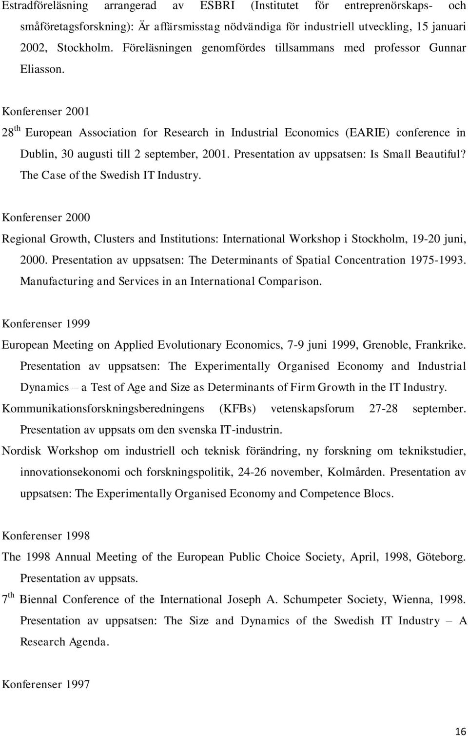 Konferenser 2001 28 th European Association for Research in Industrial Economics (EARIE) conference in Dublin, 30 augusti till 2 september, 2001. Presentation av uppsatsen: Is Small Beautiful?