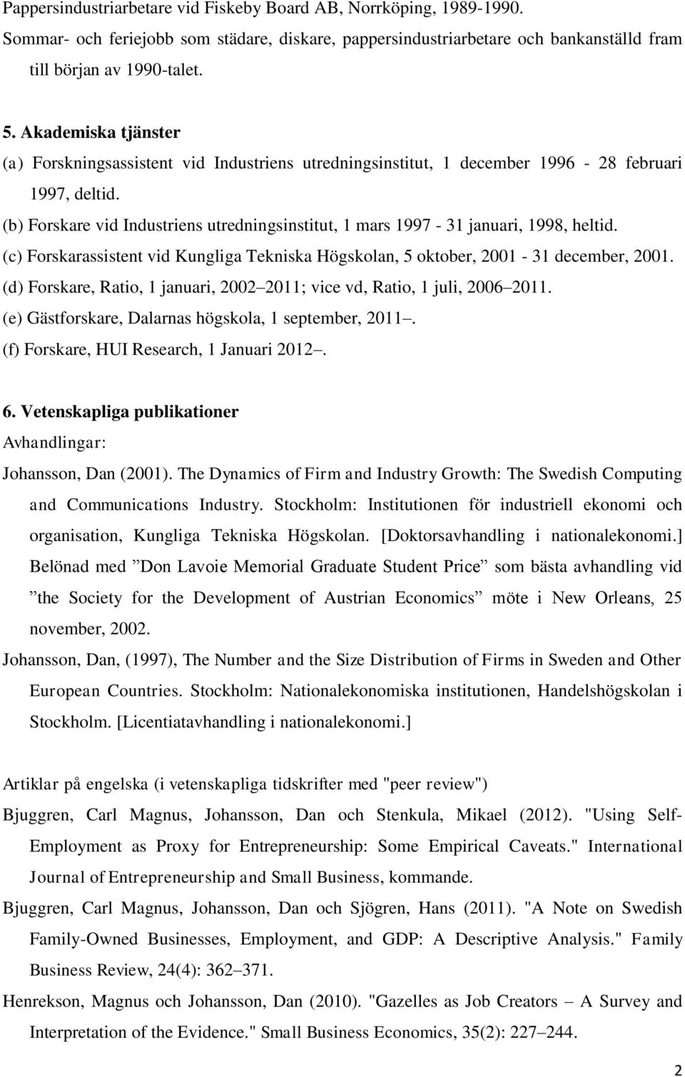 (b) Forskare vid Industriens utredningsinstitut, 1 mars 1997-31 januari, 1998, heltid. (c) Forskarassistent vid Kungliga Tekniska Högskolan, 5 oktober, 2001-31 december, 2001.