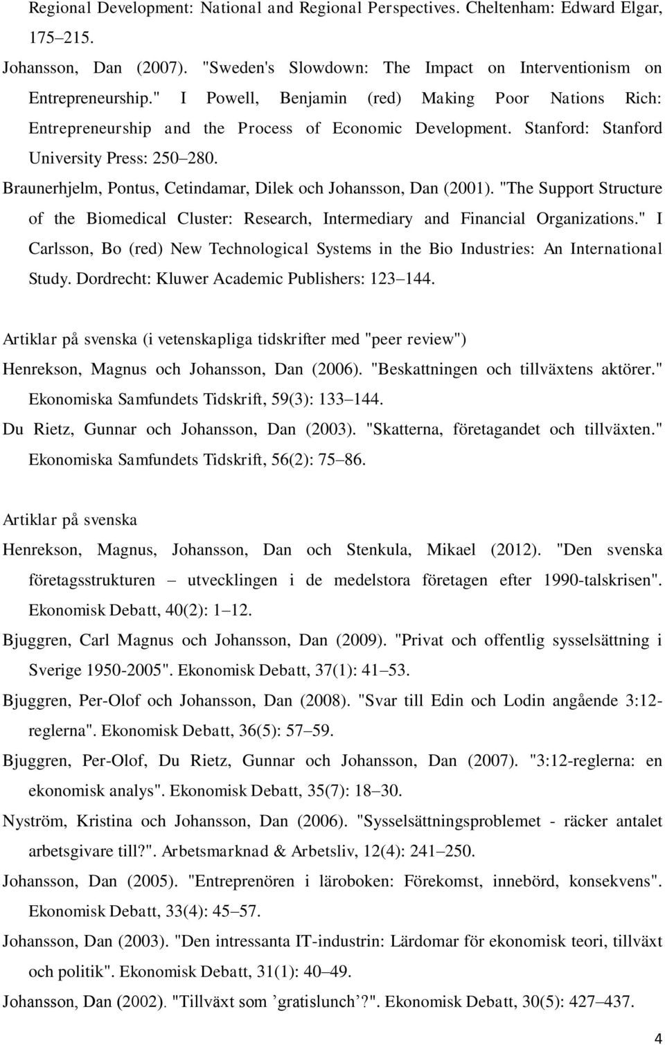 Braunerhjelm, Pontus, Cetindamar, Dilek och Johansson, Dan (2001). "The Support Structure of the Biomedical Cluster: Research, Intermediary and Financial Organizations.