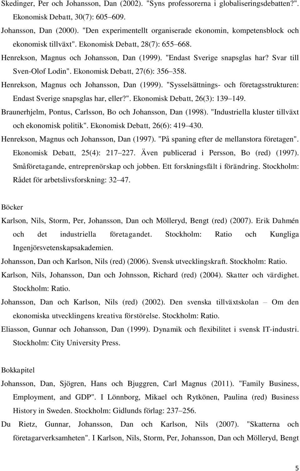 Svar till Sven-Olof Lodin". Ekonomisk Debatt, 27(6): 356 358. Henrekson, Magnus och Johansson, Dan (1999). "Sysselsättnings- och företagsstrukturen: Endast Sverige snapsglas har, eller?". Ekonomisk Debatt, 26(3): 139 149.
