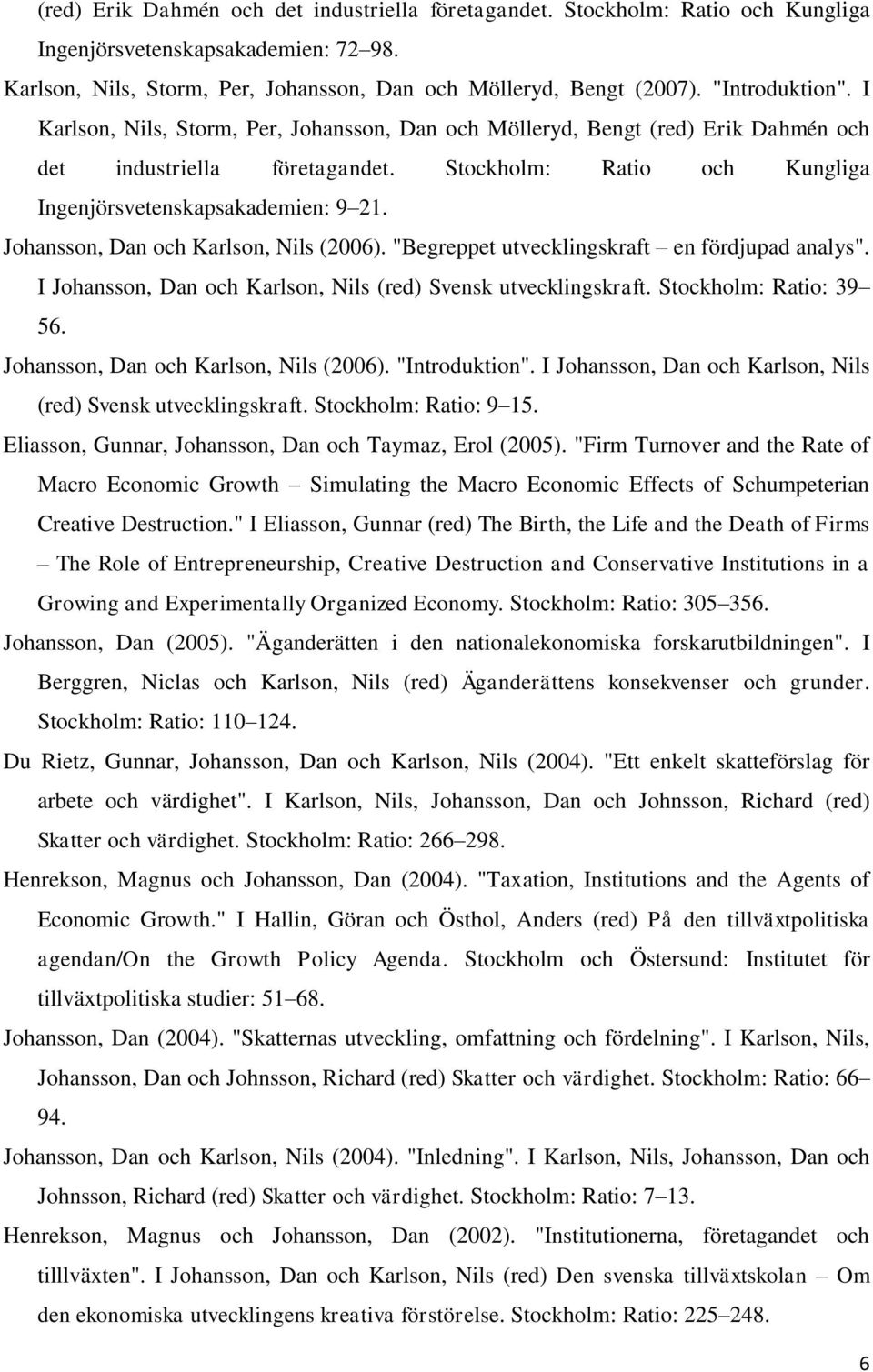 Johansson, Dan och Karlson, Nils (2006). "Begreppet utvecklingskraft en fördjupad analys". I Johansson, Dan och Karlson, Nils (red) Svensk utvecklingskraft. Stockholm: Ratio: 39 56.