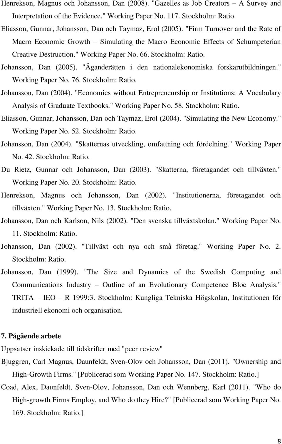 " Working Paper No. 66. Stockholm: Ratio. Johansson, Dan (2005). "Äganderätten i den nationalekonomiska forskarutbildningen." Working Paper No. 76. Stockholm: Ratio. Johansson, Dan (2004).
