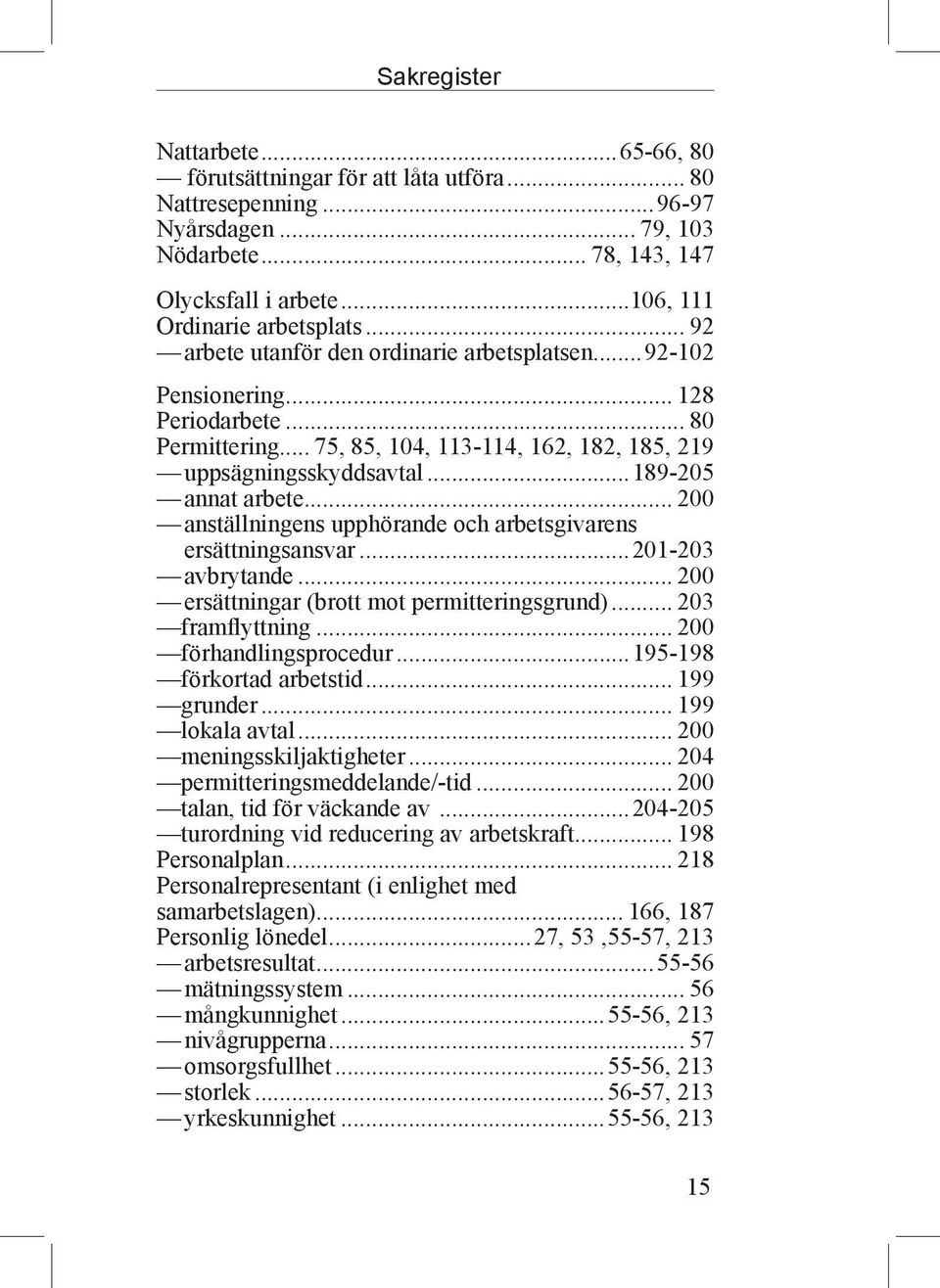 .. 200 anställningens upphörande och arbetsgivarens ersättningsansvar...201-203 avbrytande... 200 ersättningar (brott mot permitteringsgrund)... 203 framflyttning... 200 förhandlingsprocedur.