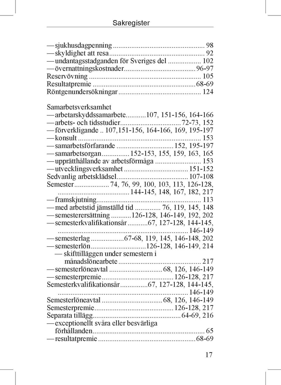 ..152, 195-197 samarbetsorgan...152-153, 155, 159, 163, 165 upprätthållande av arbetsförmåga... 153 utvecklingsverksamhet...151-152 Sedvanlig arbetsklädsel...107-108 Semester.