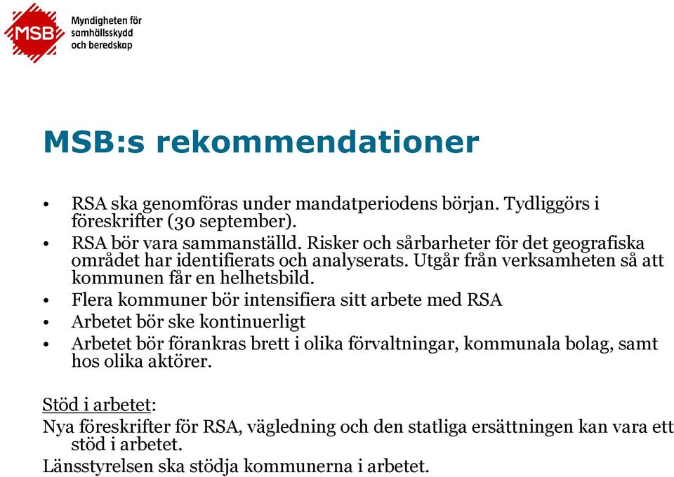 Flera kommuner bör intensifiera sitt arbete med RSA Arbetet bör ske kontinuerligt Arbetet bör förankras brett i olika förvaltningar, kommunala bolag, samt