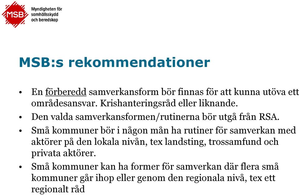 Små kommuner bör i någon mån ha rutiner för samverkan med aktörer på den lokala nivån, tex landsting,