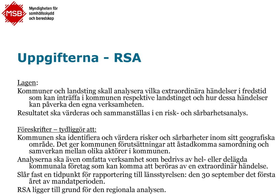 Föreskrifter tydliggör att: Kommunen ska identifiera och värdera risker och sårbarheter inom sitt geografiska område.