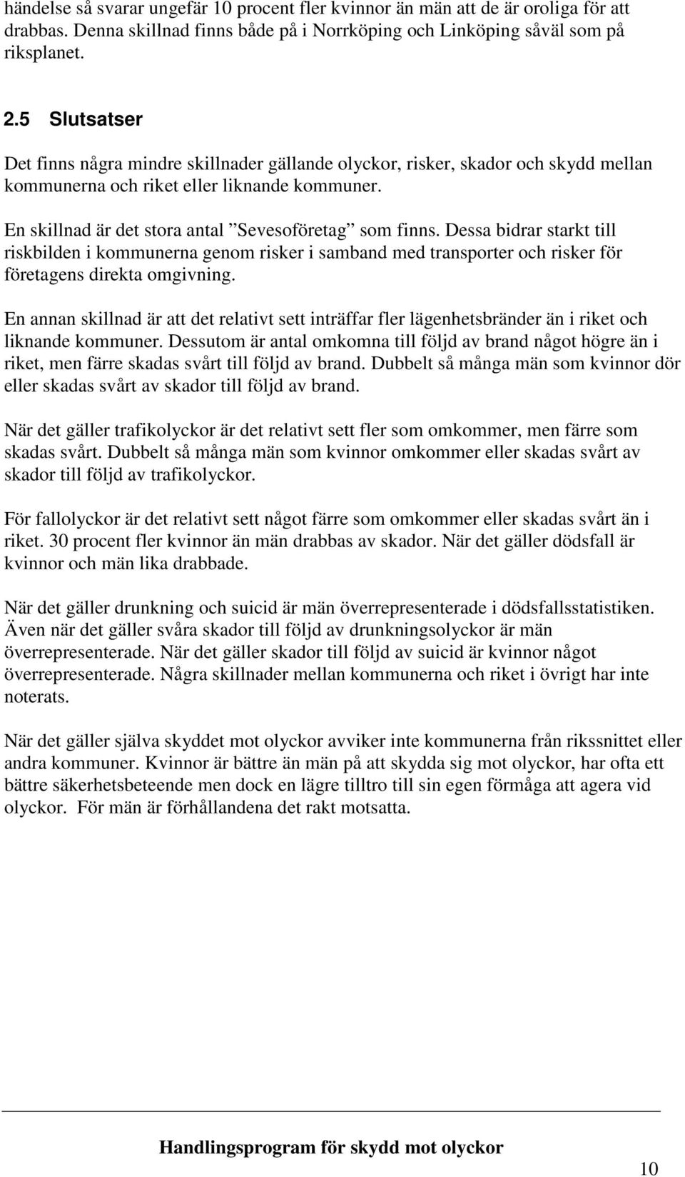 Dessa bidrar starkt till riskbilden i kommunerna genom risker i samband med transporter och risker för företagens direkta omgivning.