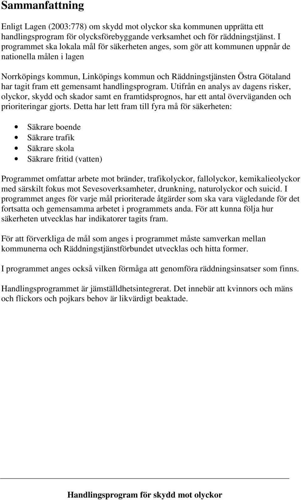 gemensamt handlingsprogram. Utifrån en analys av dagens risker, olyckor, skydd och skador samt en framtidsprognos, har ett antal överväganden och prioriteringar gjorts.