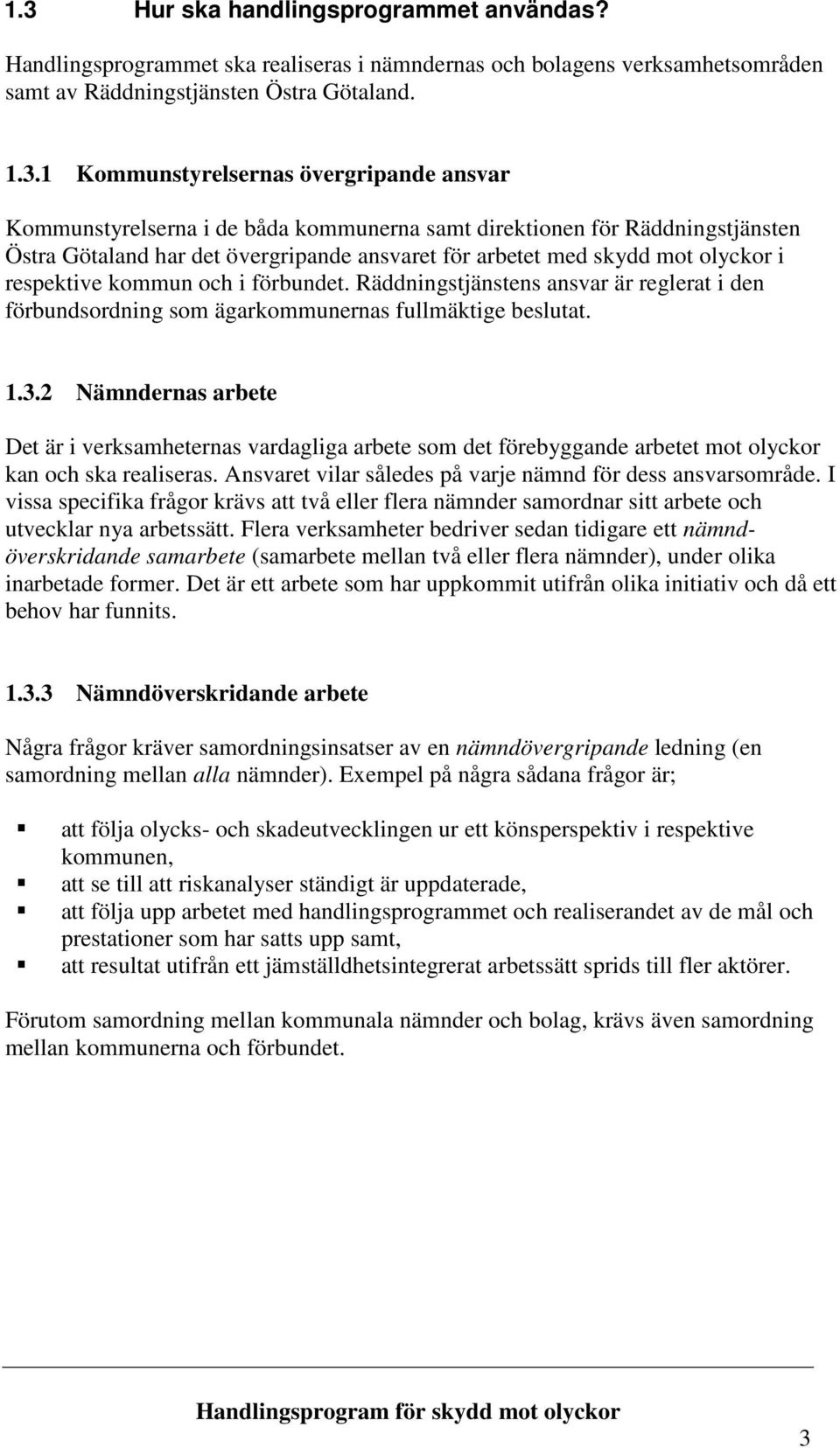 och i förbundet. Räddningstjänstens ansvar är reglerat i den förbundsordning som ägarkommunernas fullmäktige beslutat. 1.3.