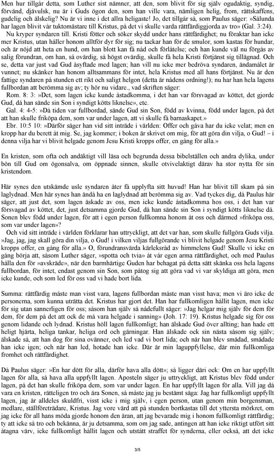 Jo, det tillgår så, som Paulus säger:»sålunda har lagen blivit vår tuktomästare till Kristus, på det vi skulle varda rättfärdiggjorda av tro» (Gal. 3:24). Nu kryper syndaren till.