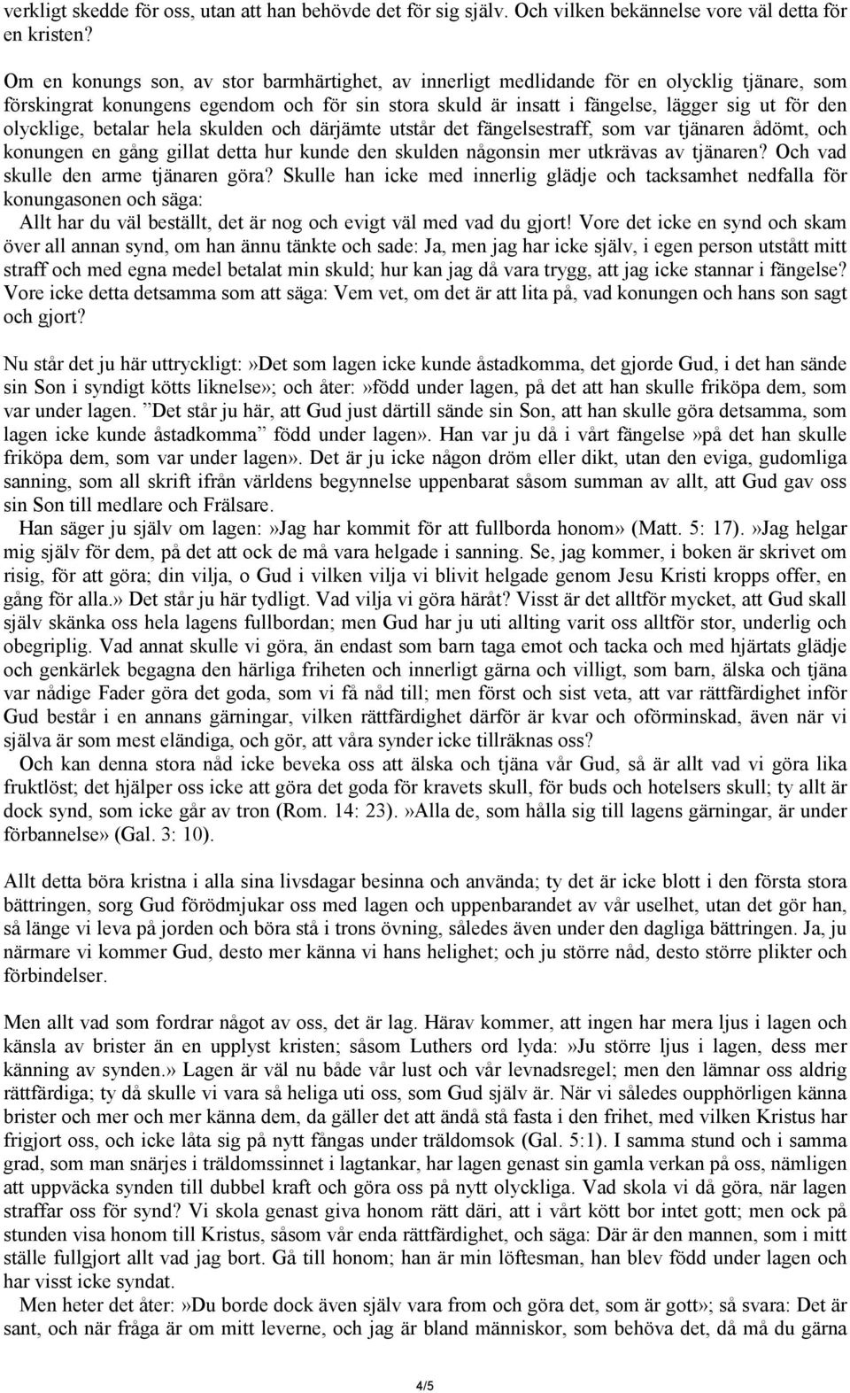 olycklige, betalar hela skulden och därjämte utstår det fängelsestraff, som var tjänaren ådömt, och konungen en gång gillat detta hur kunde den skulden någonsin mer utkrävas av tjänaren?