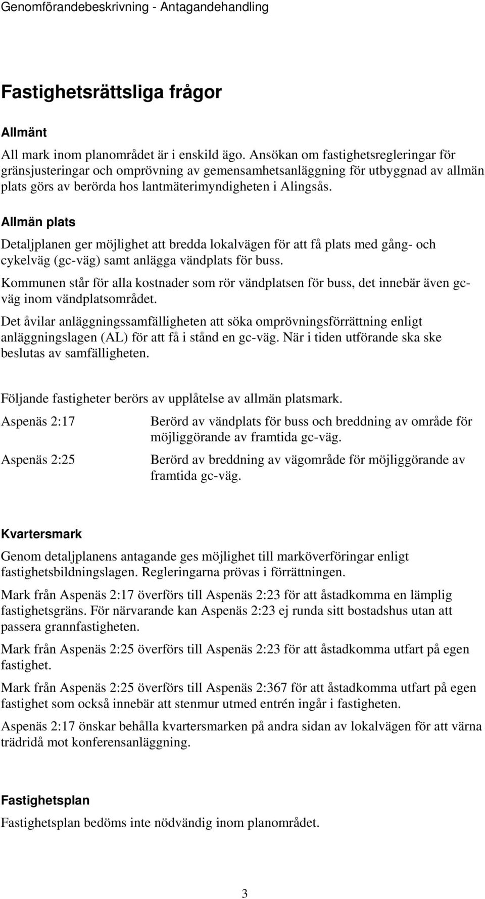 Allmän plats Detaljplanen ger möjlighet att bredda lokalvägen för att få plats med gång- och cykelväg (gc-väg) samt anlägga vändplats för buss.