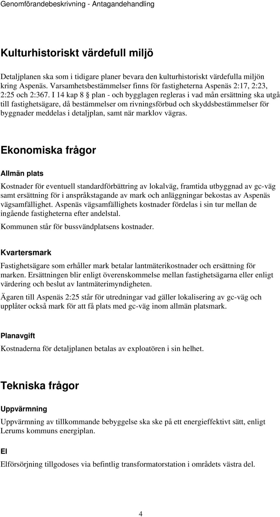 I 14 kap 8 plan - och bygglagen regleras i vad mån ersättning ska utgå till fastighetsägare, då bestämmelser om rivningsförbud och skyddsbestämmelser för byggnader meddelas i detaljplan, samt när