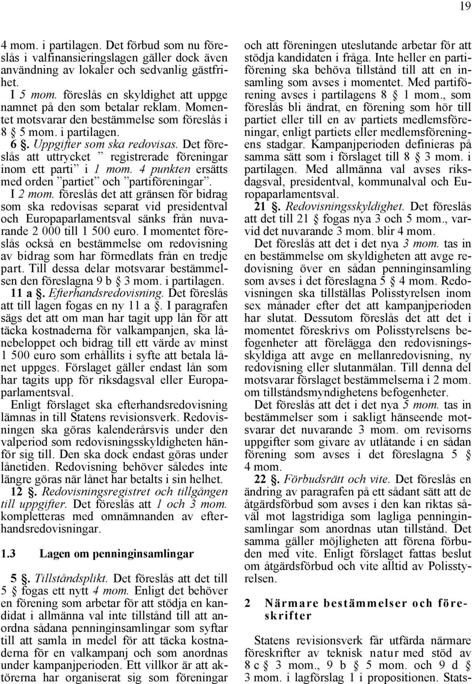 Det föreslås att uttrycket registrerade föreningar inom ett parti i 1 mom. 4 punkten ersätts med orden partiet och partiföreningar. I 2 mom.