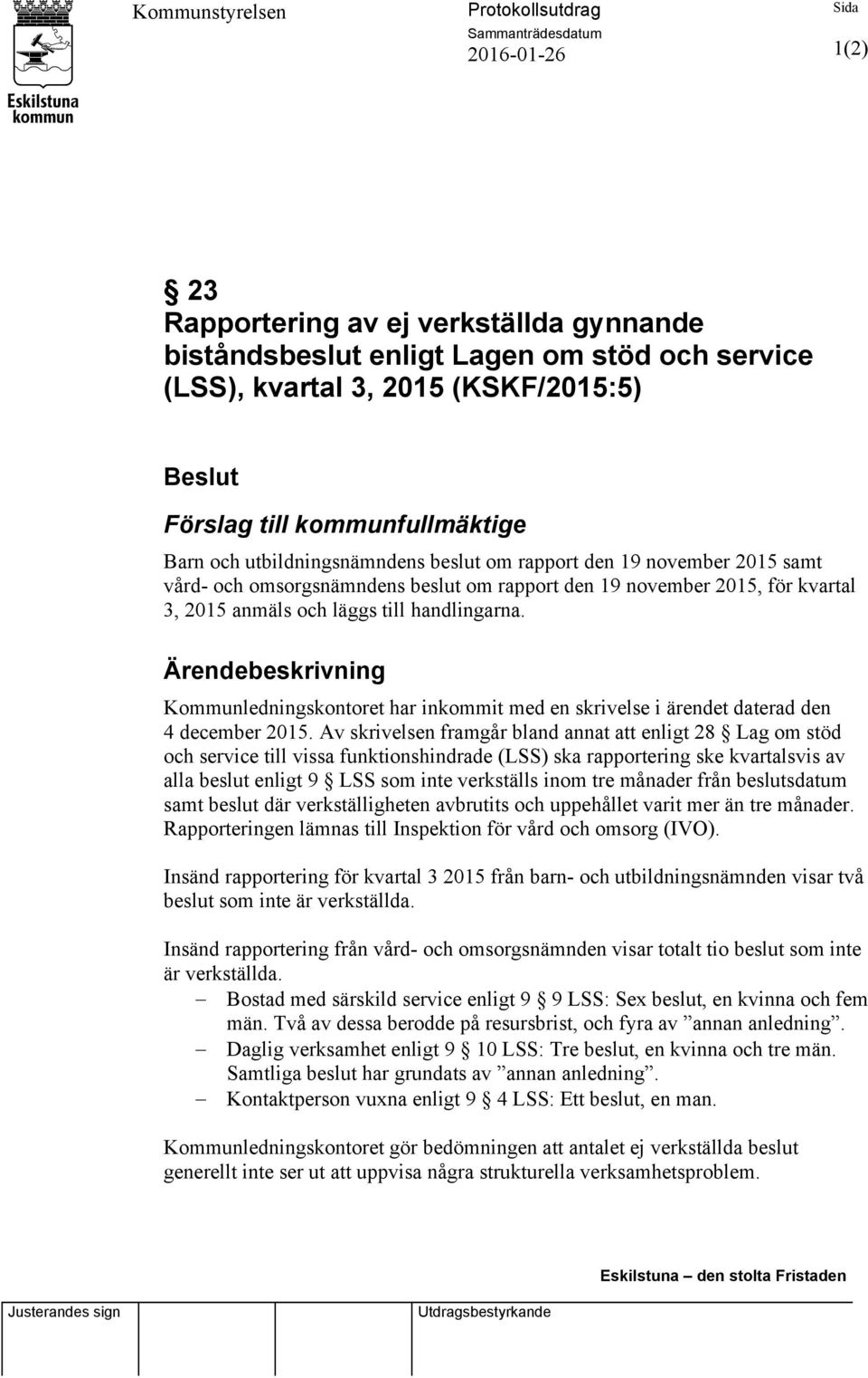 anmäls och läggs till handlingarna. Ärendebeskrivning Kommunledningskontoret har inkommit med en skrivelse i ärendet daterad den 4 december 2015.