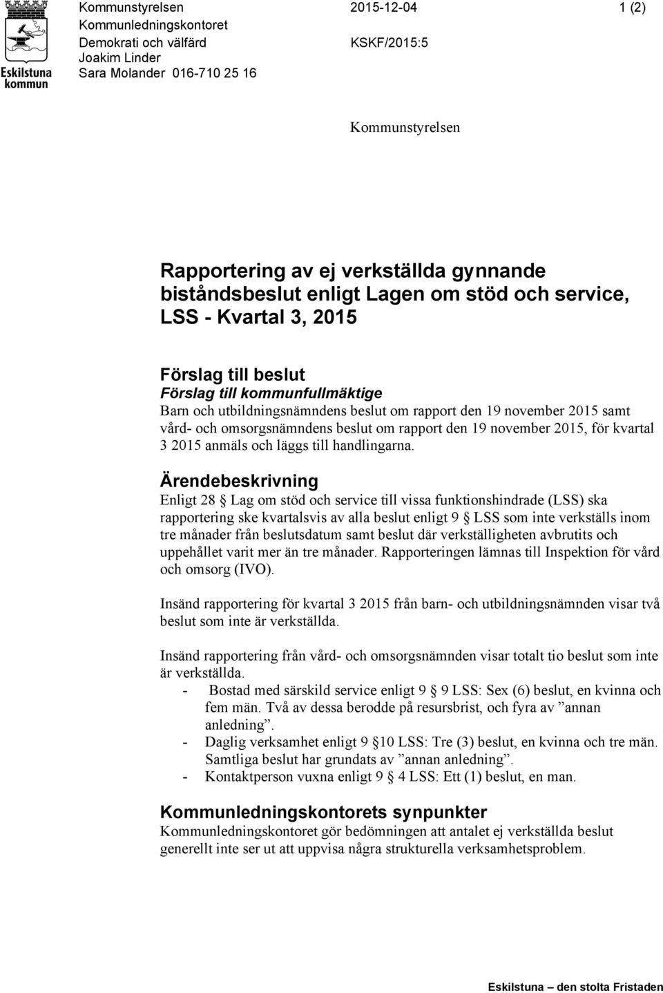 vård- och omsorgsnämndens beslut om rapport den 19 november 2015, för kvartal 3 2015 anmäls och läggs till handlingarna.