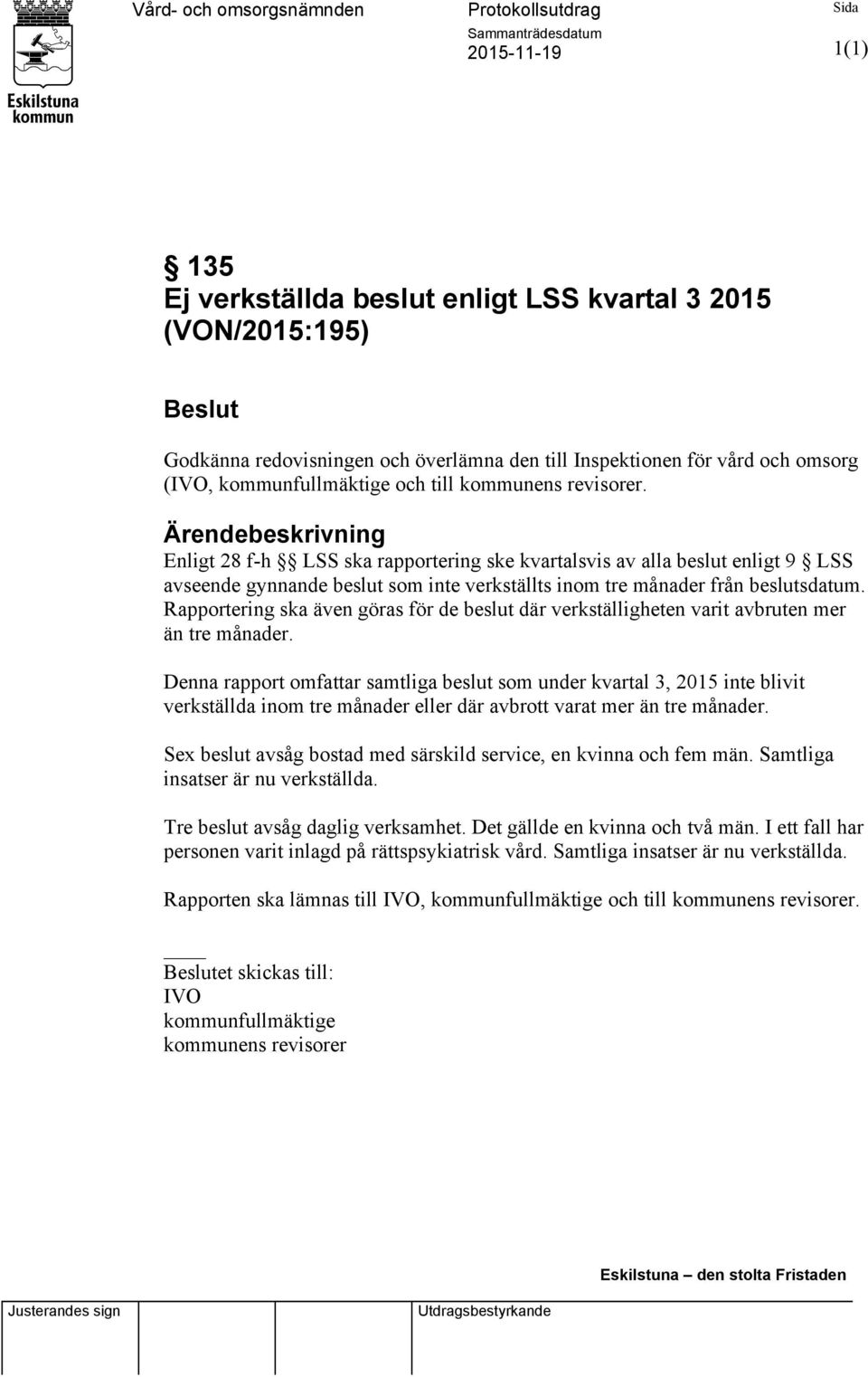 Ärendebeskrivning Enligt 28 f-h LSS ska rapportering ske kvartalsvis av alla beslut enligt 9 LSS avseende gynnande beslut som inte verkställts inom tre månader från beslutsdatum.