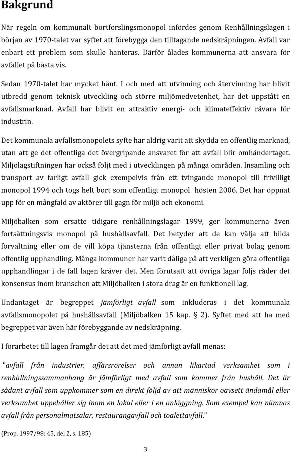 I och med att utvinning och återvinning har blivit utbredd genom teknisk utveckling och större miljömedvetenhet, har det uppstått en avfallsmarknad.