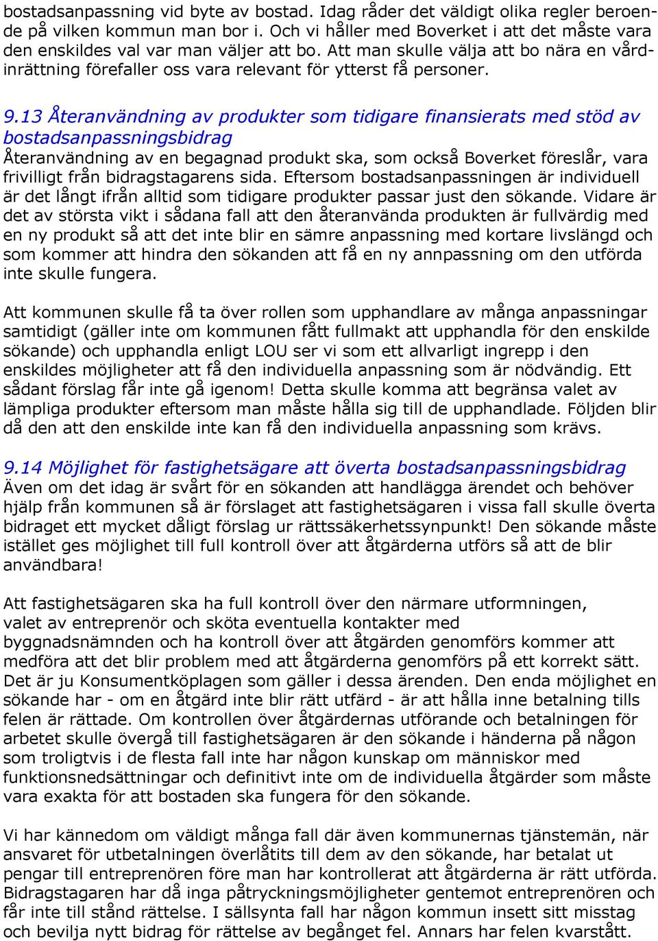 13 Återanvändning av produkter som tidigare finansierats med stöd av bostadsanpassningsbidrag Återanvändning av en begagnad produkt ska, som också Boverket föreslår, vara frivilligt från