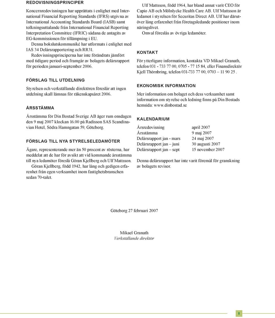 Denna bokslutskommuniké har utformats i enlighet med IAS 34 Delårsrapportering och RR31.