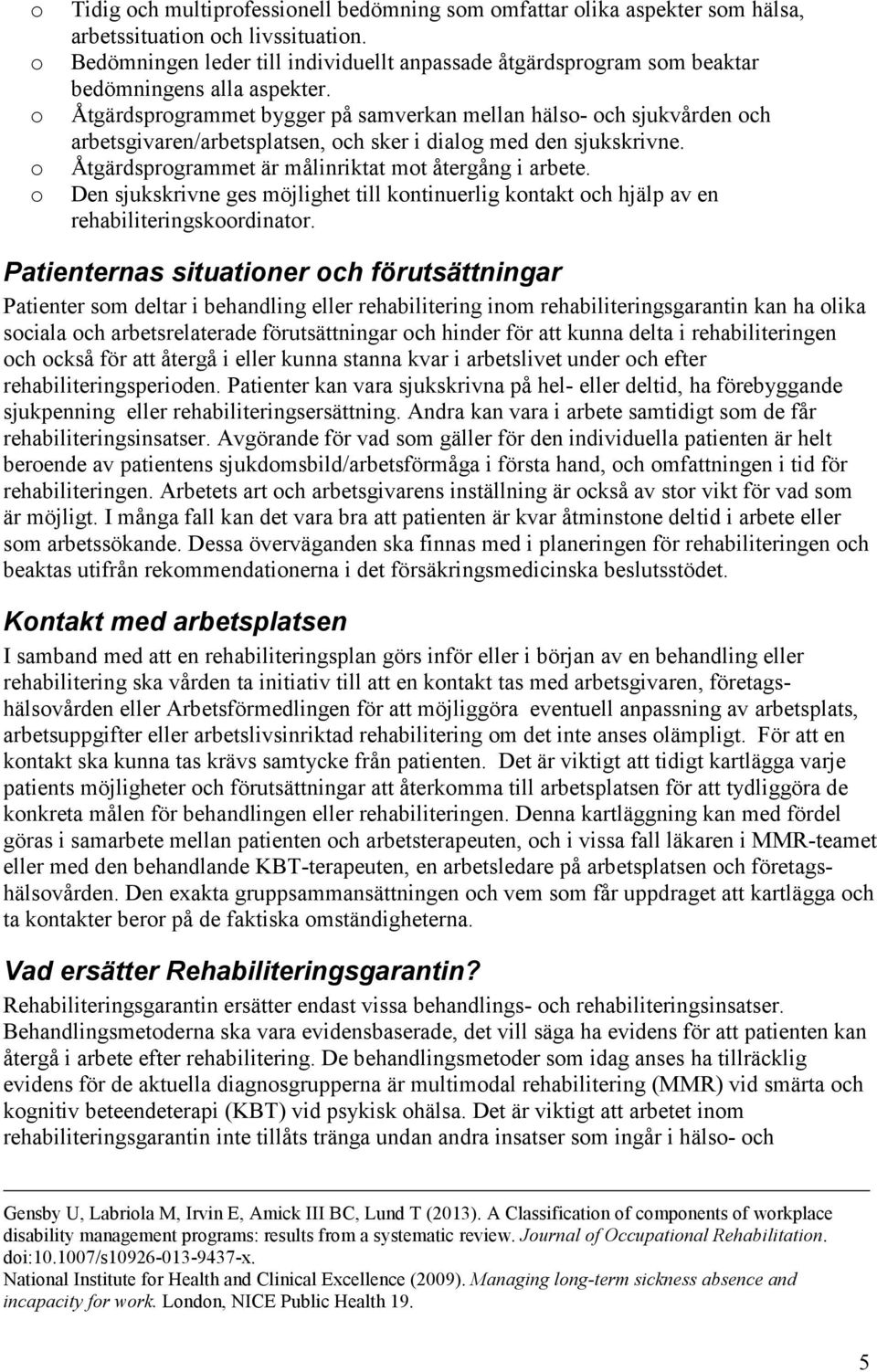 Åtgärdsprogrammet bygger på samverkan mellan hälso- och sjukvården och arbetsgivaren/arbetsplatsen, och sker i dialog med den sjukskrivne. Åtgärdsprogrammet är målinriktat mot återgång i arbete.