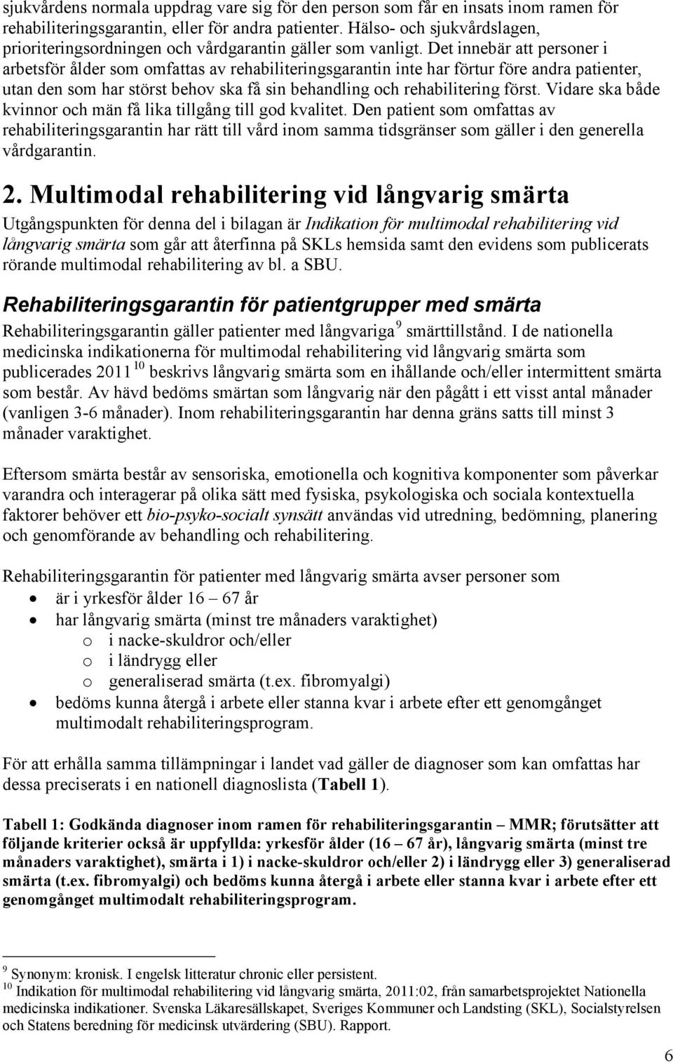 Det innebär att personer i arbetsför ålder som omfattas av rehabiliteringsgarantin inte har förtur före andra patienter, utan den som har störst behov ska få sin behandling och rehabilitering först.