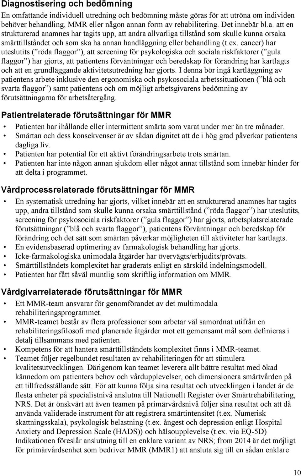 cancer) har uteslutits ( röda flaggor ), att screening för psykologiska och sociala riskfaktorer ( gula flaggor ) har gjorts, att patientens förväntningar och beredskap för förändring har kartlagts