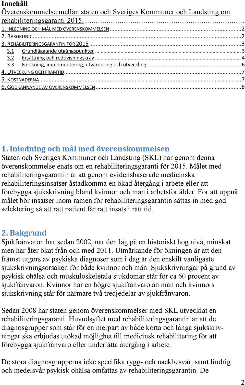 UTVECKLING OCH FRAMTID... 7 5. KOSTNADERNA... 7 6. GODKÄNNANDE AV ÖVERENSKOMMELSEN... 8 1.