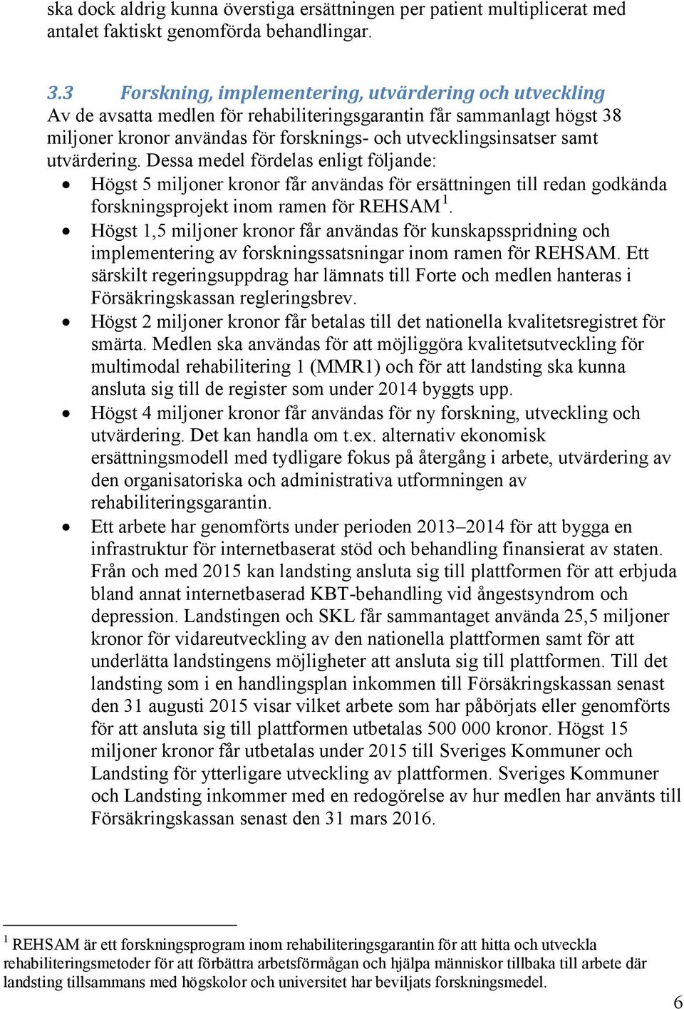 utvärdering. Dessa medel fördelas enligt följande: Högst 5 miljoner kronor får användas för ersättningen till redan godkända forskningsprojekt inom ramen för REHSAM 1.